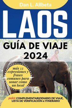LAOS Guía de viaje 2024: Para que personas mayores, parejas y viajeros solitarios descubran lugares emblemáticos, tesoros escondidos y lugares