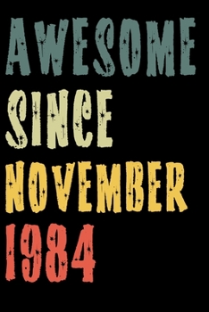 Awesome Since November 1984: Perfect Notebook for Home or School, Writing Poetry, use as a Diary, Gratitude Writing, Travel Journal or Dream Journal. Birthday Gift