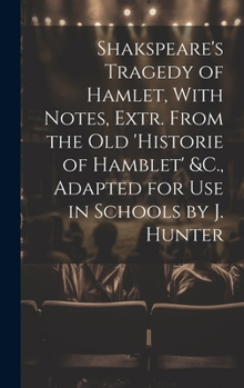 Hardcover Shakspeare's Tragedy of Hamlet, With Notes, Extr. From the Old 'Historie of Hamblet' &C., Adapted for Use in Schools by J. Hunter Book