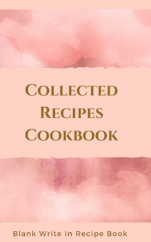 Paperback Collected Recipes Cookbook - Blank Write In Recipe Book - Includes Sections For Ingredients, Directions And Prep Time. Book
