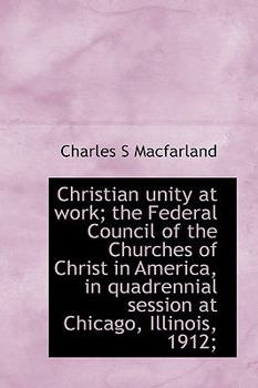 Hardcover Christian Unity at Work; The Federal Council of the Churches of Christ in America, in Quadrennial Se Book