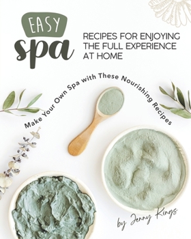 Paperback Easy Spa Recipes for Enjoying the Full Experience at Home: Make Your Own Spa with These Nourishing Recipes Book
