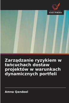 Zarzadzanie ryzykiem w lancuchach dostaw projektów w warunkach dynamicznych portfeli (Polish Edition)
