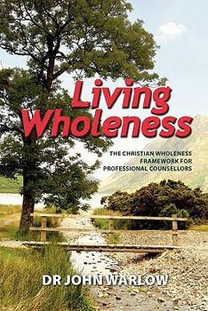 Paperback Living Wholeness: The Christian Wholeness Framework for Professional Counsellors Book