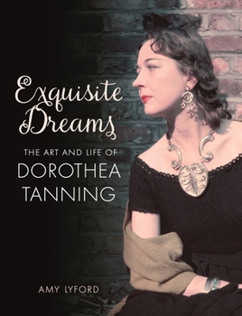 Hardcover Exquisite Dreams: The Art and Life of Dorothea Tanning Book