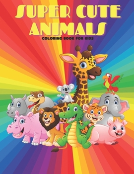 Paperback SUPER CUTE ANIMALS - Coloring Book For Kids: Sea Animals, Farm Animals, Jungle Animals, Woodland Animals and Circus Animals Book