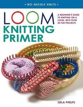 Paperback Loom Knitting Primer: A Beginner's Guide to Knitting on a Loom, with Over 30 Fun Projects Book