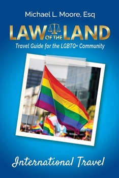 Law of the Land - LGBTQ International Travel : A Practical Legal Guide for the LGBTQ+ Community