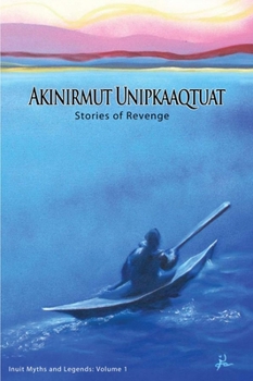 Paperback Akinirmut Unipkaaqtuat: Stories of Revenge Book