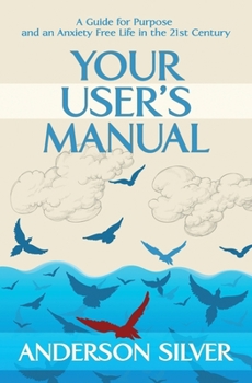 Paperback Your User's Manual: A Guide for Purpose and an Anxiety Free Life in the 21st Century Book