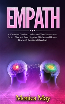 Paperback Empath: A Complete Guide to Understand Your Superpower, Protect Yourself from Negative Mindset and How to Deal with Emotional Book