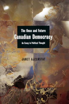 Paperback The Once and Future Canadian Democracy: An Essay in Political Thought Book