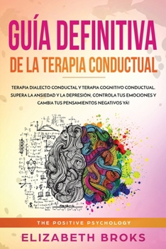 Paperback Guía Definitiva de la Terapia Conductual: Terapia Dialecto Conductal y Terapia Cognitivo Conductual. Supera la Ansiedad y la Depresión, Controla tus E [Spanish] Book