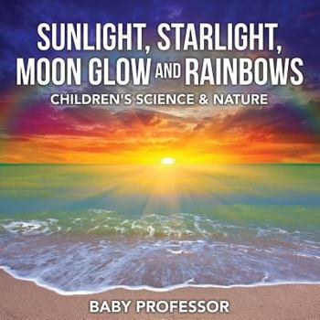 Paperback Sunlight, Starlight, Moon Glow and Rainbows Children's Science & Nature Book