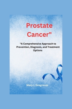 Paperback Prostate Cancer: : "A Comprehensive Approach to Prevention, Diagnosis, and Treatment Options. Book