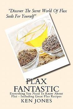 Paperback Flax Fantastic: An Amazing book dedicated to helping you understand flax & how to eat flax to revolutionize your health. Book