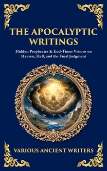 The Apocalyptic Writings: Hidden Prophecies & End‐Times Visions on Heaven, Hell, and the Final Judgment (Deluxe Hardbound Edition)