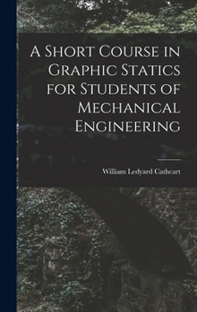 Hardcover A Short Course in Graphic Statics for Students of Mechanical Engineering Book