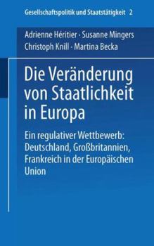 Paperback Die Veränderung Von Staatlichkeit in Europa: Ein Regulativer Wettbewerb: Deutschland, Großbritannien Und Frankreich in Der Europäischen Union [German] Book