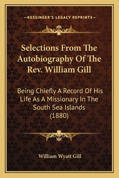 Paperback Selections From The Autobiography Of The Rev. William Gill: Being Chiefly A Record Of His Life As A Missionary In The South Sea Islands (1880) Book