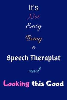 Paperback It's Not Easy Being a Speech Therapist and Looking This Good: Blank-Lined Journal/Notebook/Diary for Speech Therapists & STEM Students - Cool Birthday Book