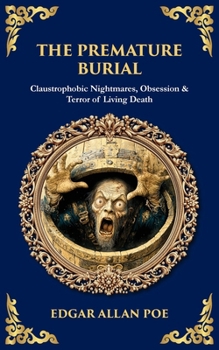 The Premature Burial: Claustrophobic Nightmares, Obsession & Terror of Living Death (Library of Alexandria)