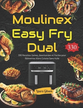 Paperback Moulinex Easy Fry Dual: 330 Recettes Saines, Gourmandes et Faciles pour Réinventer Votre Cuisine Sans Huile [French] Book
