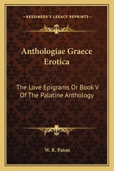 Anthologiae Graece Erotica: The Love Epigrams Or Book V Of The Palatine Anthology