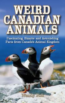 Paperback Weird Canadian Animals: Fascinating, Bizarre and Astonishing Facts from Canada's Animal Kingdom Book