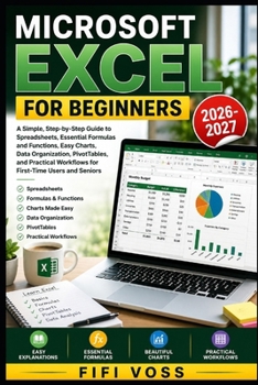 Paperback MICROSOFT EXCEL FOR BEGINNERS 2026/2027: A Simple, Step-by-Step Guide to Spreadsheets, Essential Formulas and Functions, Easy Charts, Data ... Workflows for First-Time Users and Seniors Book