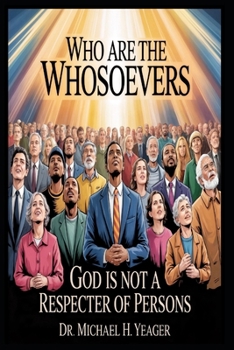 WHO ARE THE WHOSOEVERS: God Is Not A Respecter Of Persons