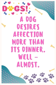 Paperback A dog desires affection more than its dinner, Well - almost: Journal Notebook for Dog Lover 6&#8242; x 9&#8242;, 100 Lined pages Book