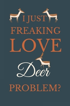 I Just Freakin Love Deer Problem?: Novelty Notebook Gift For Deer Lovers