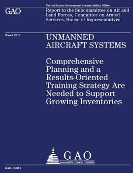 Unmanned Aircraft Systems: Comprehensive Planning and a Results-Oriented Training Strategy Are Needed to Support Growing Inventories