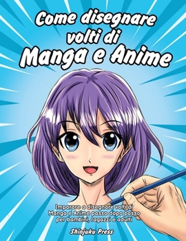 Paperback Come disegnare volti di Manga e Anime: Imparare a disegnare volti di Manga e Anime passo dopo passo per bambini, ragazzi e adulti [Italian] Book