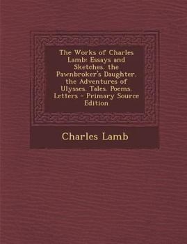 Paperback The Works of Charles Lamb: Essays and Sketches. the Pawnbroker's Daughter. the Adventures of Ulysses. Tales. Poems. Letters Book