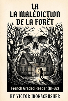 La Malédiction de la Forêt: A Tale of Cursed Woods and Lost Souls A French Graded Reader for B1-B2 Learners