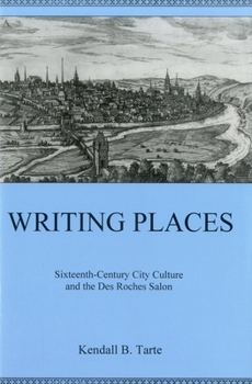 Hardcover Writing Places: Sixteenth-Century City Culture and the Des Roches Salon Book