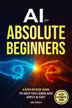 Paperback AI for Absolute Beginners: A Step-by-Step Guide to Help You Learn and Apply AI Fast Book