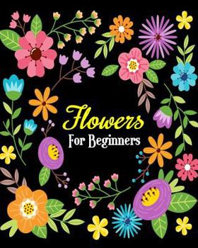Flowers For Beginners: Stress Relieving Flower Designs, Gorgeous Flower Drawings