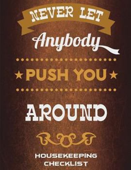 Never Let Anybody Push You Around: Housekeeping Checklist : Inspire Quotes, Household Chores List, Cleaning Routine Weekly Cleaning Checklist Large Size 8. 5 X 11 Cleaning and Organizing Your House