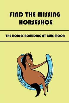 Paperback Find The Missing Horseshoe: The Horses Boarding At Blue Moon Book