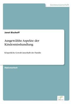 Paperback Ausgewählte Aspekte der Kindesmisshandlung: Körperliche Gewalt innerhalb der Familie [German] Book
