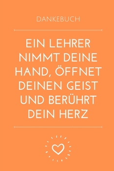 Paperback Dankebuch Ein Lehrer Nimmt Deine Hand, Öffnet Deinen Geist Und Berührt Dein Herz: A5 PUNKTIERT Geschenkidee für Lehrer Erzieher - Abschiedsgeschenk Gr [German] Book