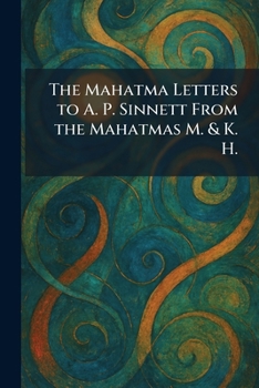 The Mahatma Letters to A. P. Sinnett From the Mahatmas M. & K. H.