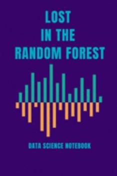 Paperback Lost in a Random Forest Data Science Notebook: Computer Data Science Gift For Scientist (120 Page Journal Notebook) Book