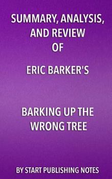 Paperback Summary, Analysis, and Review of Eric Barker's Barking Up The Wrong Tree: The Surprising Science Behind Why Everything You Know About Success Is (Most Book