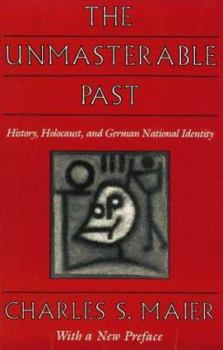 Paperback The Unmasterable Past: History, Holocaust, and German National Identity, with a New Preface Book