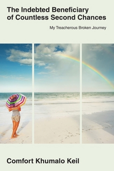 Paperback The Indebted Beneciary of Countless Second Chances: My Treacherous Broken Journey Book