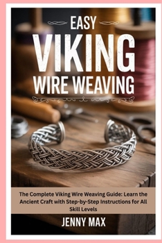Paperback Easy Viking Wire Weaving: The Complete Viking Wire Weaving Guide: Learn the Ancient Craft with Step-by-Step Instructions for All Skill Levels Book